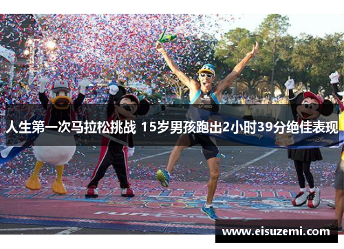 人生第一次马拉松挑战 15岁男孩跑出2小时39分绝佳表现